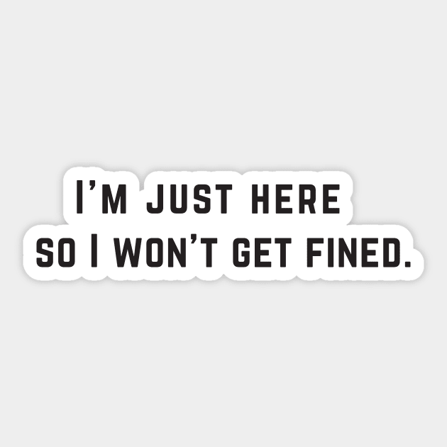 I'm just here so I won't get fined. Sticker by Brainstorm